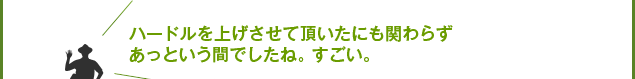 ハードルを上げさせて頂いたにも関わらずあっという間でしたね。すごい。